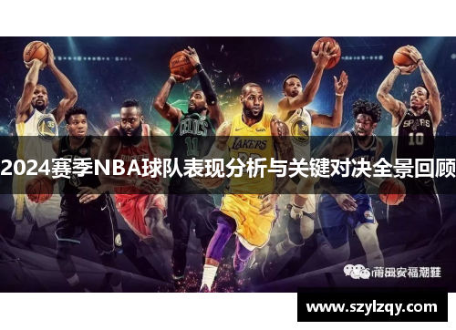 2024赛季NBA球队表现分析与关键对决全景回顾