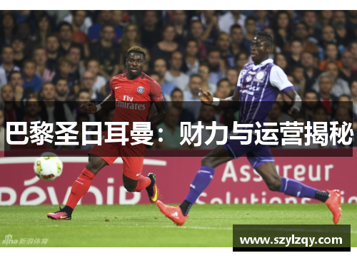 巴黎圣日耳曼：财力与运营揭秘
