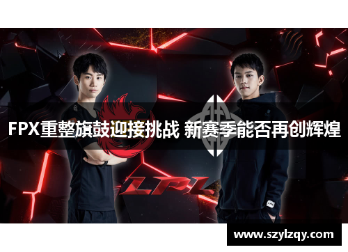 FPX重整旗鼓迎接挑战 新赛季能否再创辉煌