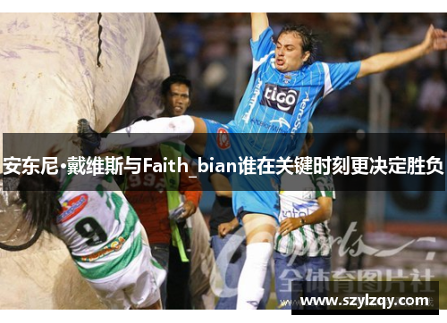 安东尼·戴维斯与Faith_bian谁在关键时刻更决定胜负 安东尼·戴维斯与Faith_bian谁在关键时刻更决定胜负