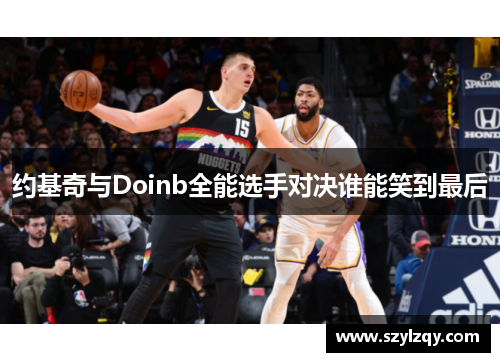 约基奇与Doinb全能选手对决谁能笑到最后