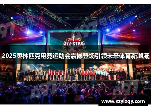2025奥林匹克电竞运动会震撼登场引领未来体育新潮流