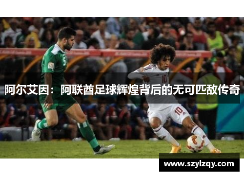阿尔艾因：阿联酋足球辉煌背后的无可匹敌传奇