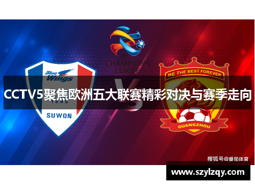 CCTV5聚焦欧洲五大联赛精彩对决与赛季走向
