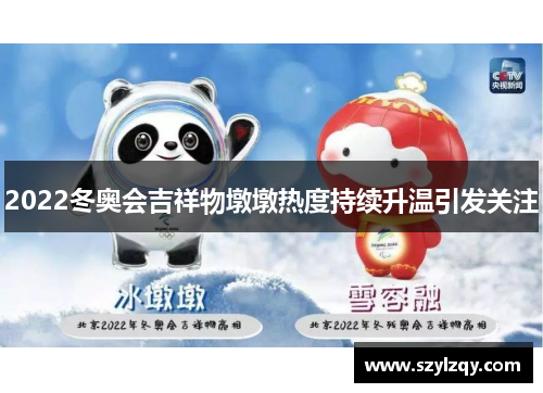 2022冬奥会吉祥物墩墩热度持续升温引发关注